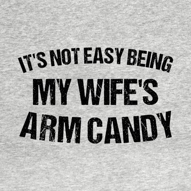 It's Not Easy Being My Wife's Arm Candy by A -not so store- Store